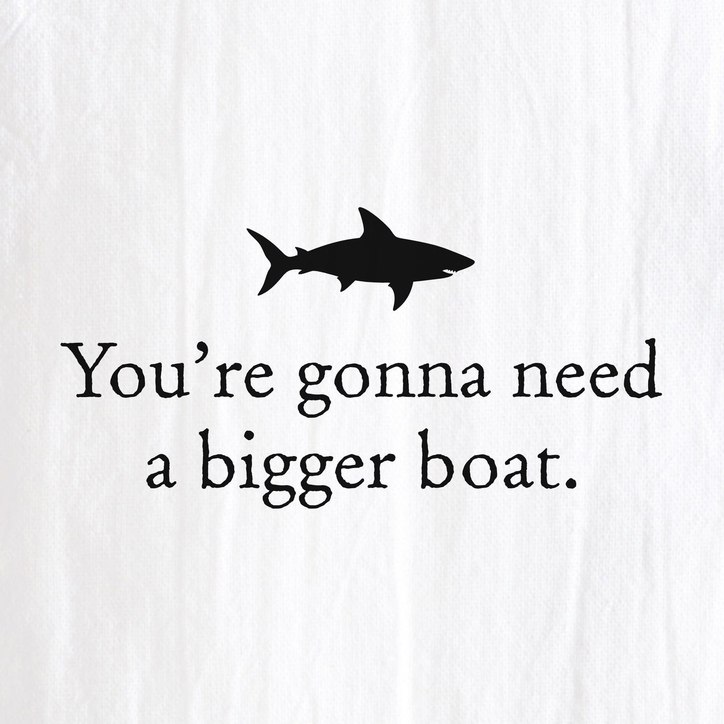 You're Gonna Need a Bigger Boat Tea Towel